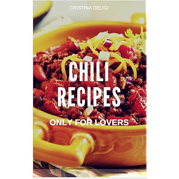 Chili Recipes Only for Lovers, Mario Linguari, Cristina Deligi