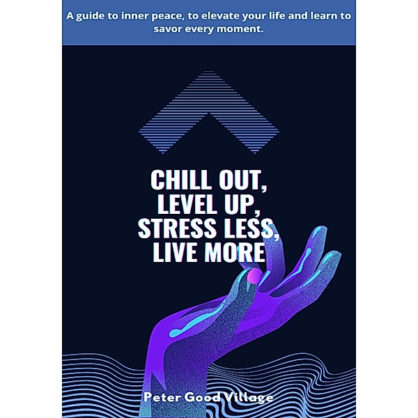 Chill Out, Level Up, Stress Less, Live More (1, #1) / 1, Peter Good Village