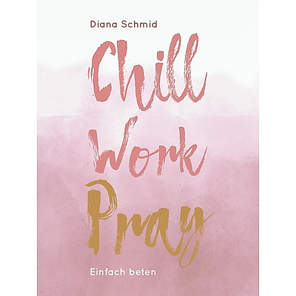 Chill Work Pray, Diana Schmid