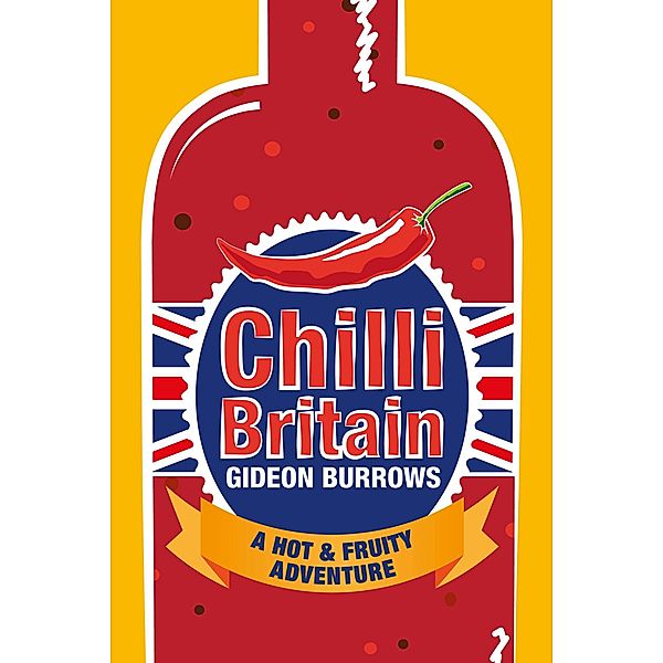 Chilli Britain - A Hot and Fruity Adventure, Gideon Burrows