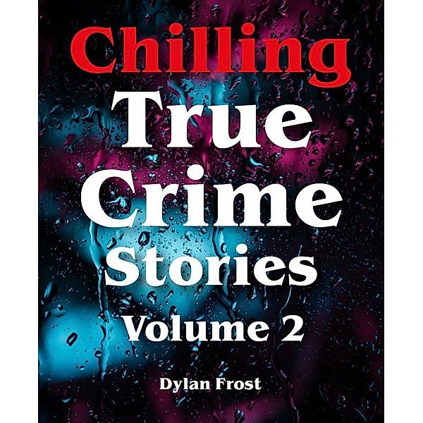 Chilling True Crime Stories - Volume 2, Dylan Frost