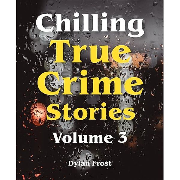 Chilling True Crime Stories - Volume 3, Dylan Frost