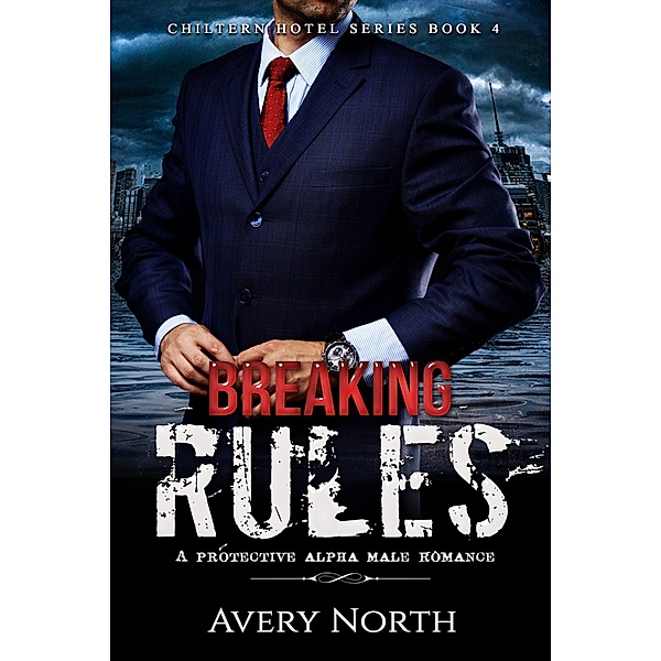 Chiltern Hotel Series: Breaking Rules: A Protective Alpha Male Romance (Chiltern Hotel Series, #4), Avery North