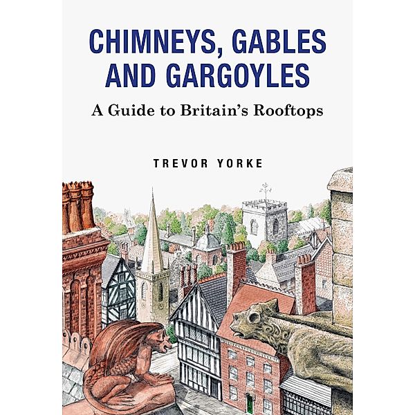 Chimneys, Gables and Gargoyles, Trevor Yorke