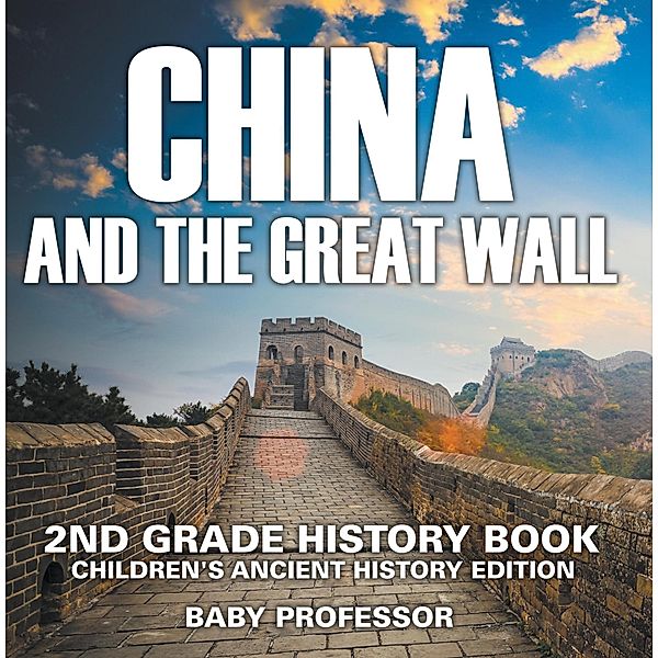 China and The Great Wall: 2nd Grade History Book | Children's Ancient History Edition / Baby Professor, Baby