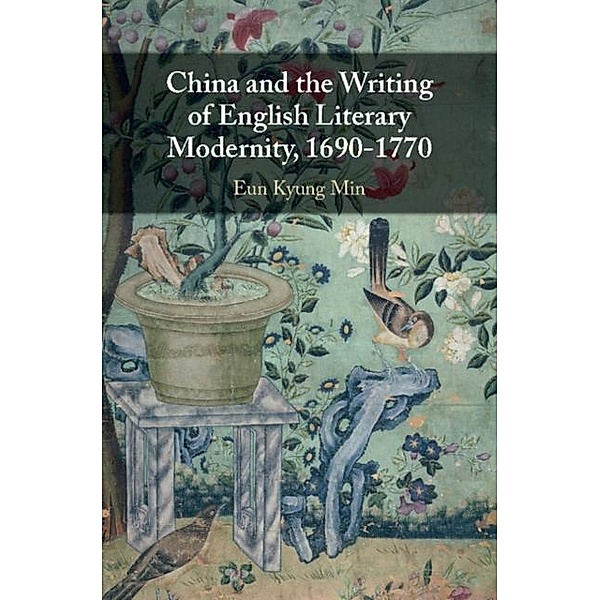 China and the Writing of English Literary Modernity, 1690-1770, Eun Kyung Min