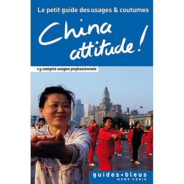 China Attitude ! Le petit guide des usages et coutumes / Hors série - Guide Bleu, Cathy Flower