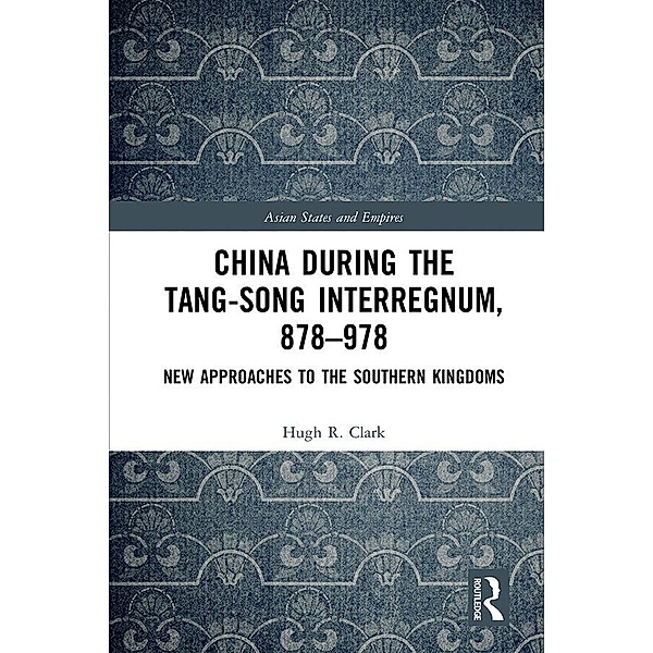 China during the Tang-Song Interregnum, 878-978, Hugh Clark