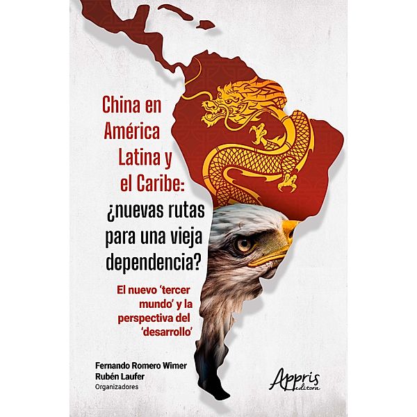 China en América Latina y el Caribe: ¿Nuevas Rutas para una Vieja Dependencia? : El Nuevo 'Tercer Mundo' Y la Perspectiva del 'Desarrollo', Rubén Laufer, Fernando Romero Wimer
