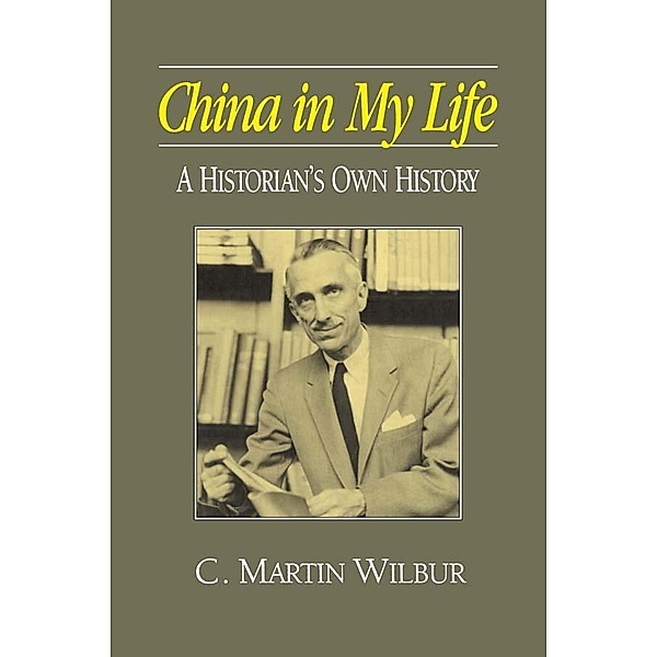 China in My Life: A Historian's Own History, C. Martin Wilbur