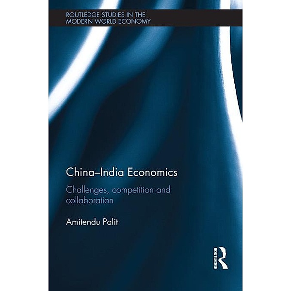 China-India Economics / Routledge Studies in the Modern World Economy, Amitendu Palit