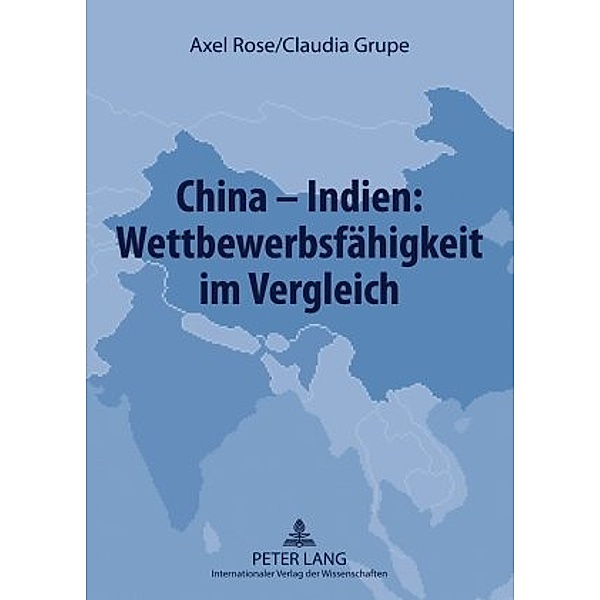 China - Indien: Wettbewerbsfähigkeit im Vergleich, Axel Rose, Claudia Grupe