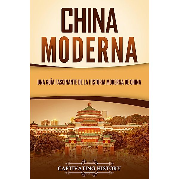 China moderna: Una guía fascinante de la historia moderna de China, Captivating History