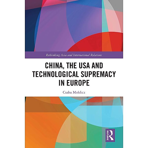 China, the USA and Technological Supremacy in Europe, Csaba Moldicz