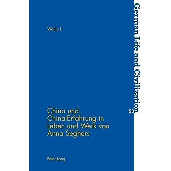 China und China-Erfahrung in Leben und Werk von Anna Seghers, Weija Li