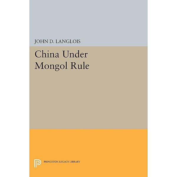 China Under Mongol Rule / Princeton Legacy Library Bd.340