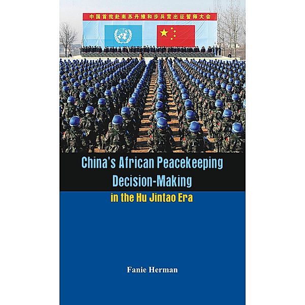 China's African Peacekeeping Decision-making in the Hu Jintao Era, Fanie Herman