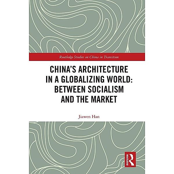 China's Architecture in a Globalizing World: Between Socialism and the Market, Jiawen Han