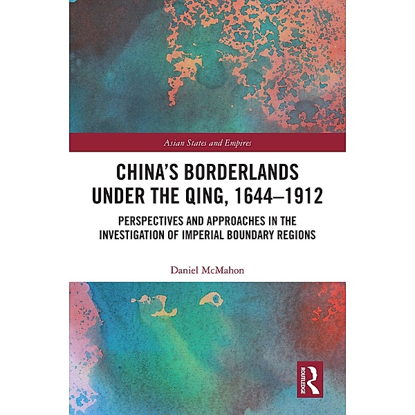 China's Borderlands under the Qing, 1644-1912, Daniel McMahon