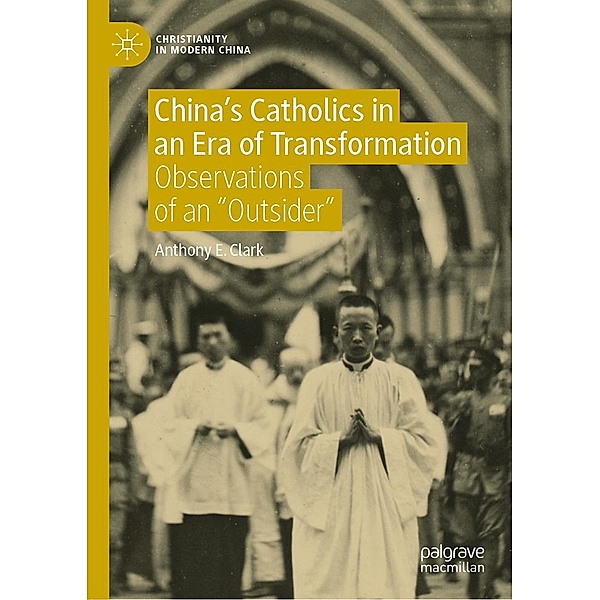 China's Catholics in an Era of Transformation / Christianity in Modern China, Anthony E. Clark