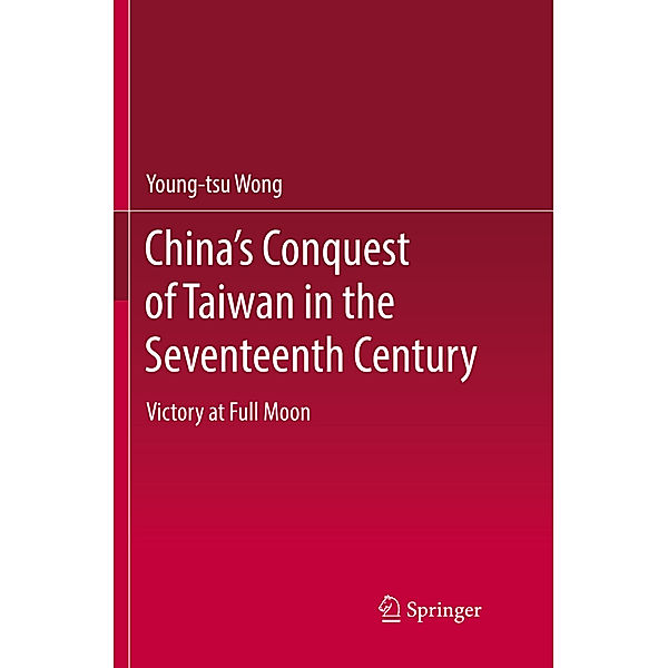 China's Conquest of Taiwan in the Seventeenth Century, Young-tsu Wong