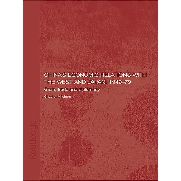 China's Economic Relations with the West and Japan, 1949-1979, Chad Mitcham
