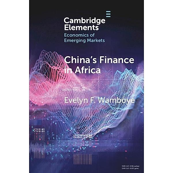 China's Finance in Africa / Elements in the Economics of Emerging Markets, Evelyn F. Wamboye