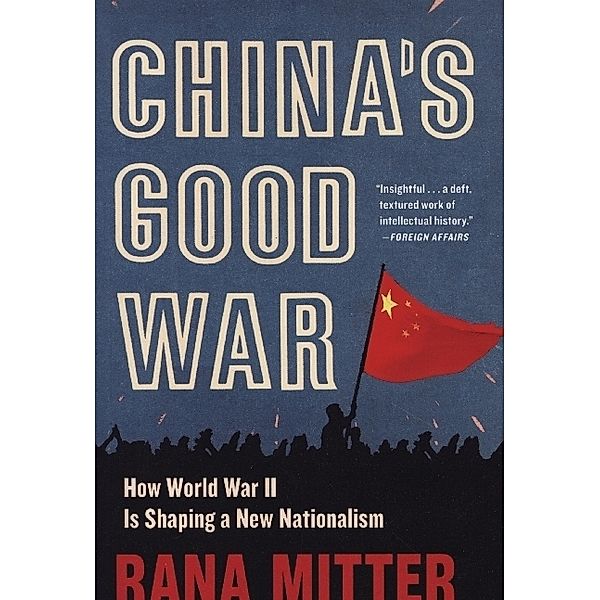 China's Good War - How World War II Is Shaping a New Nationalism, Rana Mitter