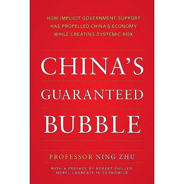 China's Guaranteed Bubble: How Implicit Government Support Has Propelled China's Economy While Creating Systemic Risk, Ning Zhu