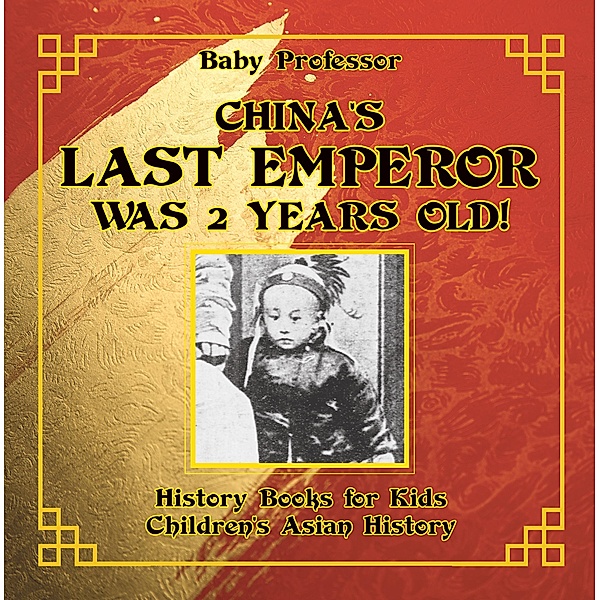 China's Last Emperor was 2 Years Old! History Books for Kids | Children's Asian History / Baby Professor, Baby