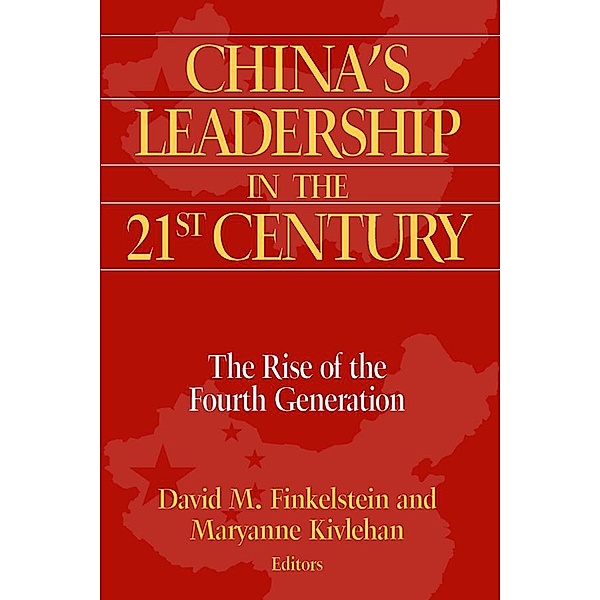 China's Leadership in the Twenty-First Century: The Rise of the Fourth Generation, David M. Finkelstein, Maryanne Kivlehan