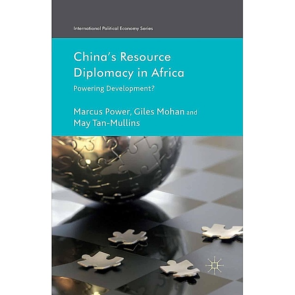 China's Resource Diplomacy in Africa / International Political Economy Series, M. Power, G. Mohan, M. Tan-Mullins