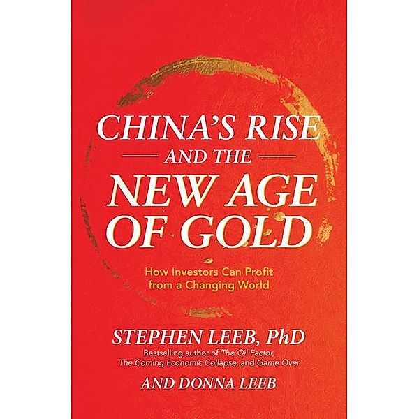 China's Rise and the New Age of Gold: How Investors Can Profit from a Changing World, Stephen Leeb, Donna Leeb
