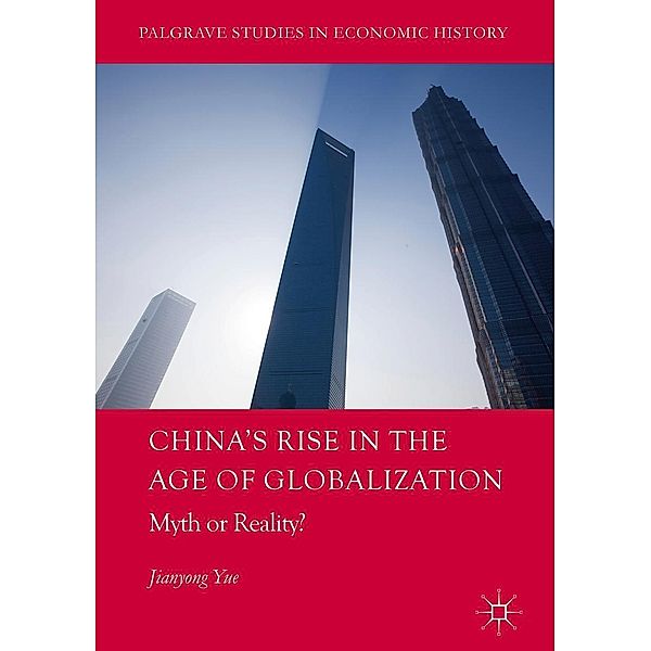 China's Rise in the Age of Globalization / Palgrave Studies in Economic History, Jianyong Yue