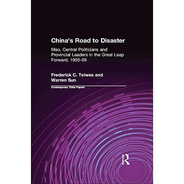 China's Road to Disaster: Mao, Central Politicians and Provincial Leaders in the Great Leap Forward, 1955-59, Frederick C Teiwes, Warren Sun