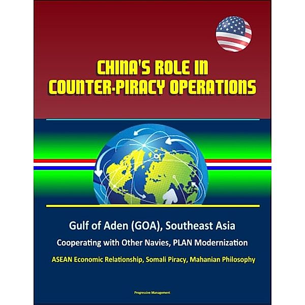 China's Role in Counter-Piracy Operations: Gulf of Aden (GOA), Southeast Asia, Cooperating with Other Navies, PLAN Modernization, ASEAN Economic Relationship, Somali Piracy, Mahanian Philosophy