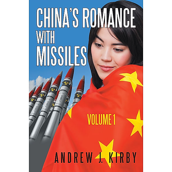 China's Romance with Missiles: Volume 1, Andrew J. Kirby