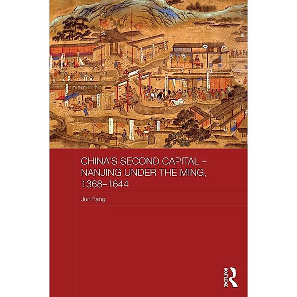 China's Second Capital - Nanjing under the Ming, 1368-1644 / Asian States and Empires, Jun Fang