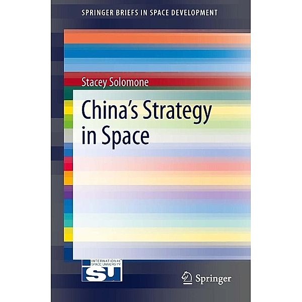 China's Strategy in Space / SpringerBriefs in Space Development, Stacey Solomone