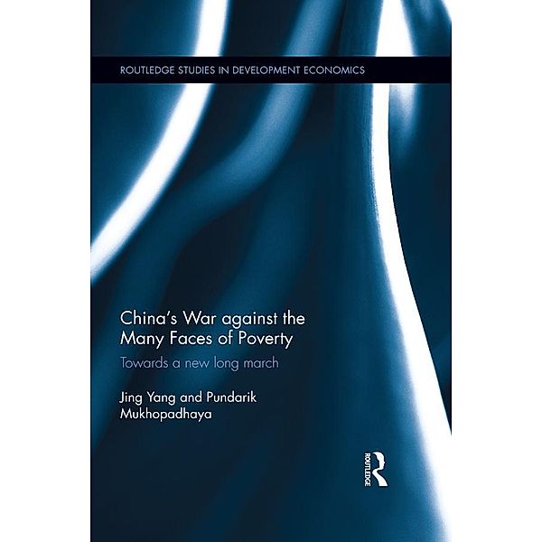 China's War against the Many Faces of Poverty / Routledge Studies in Development Economics, Jing Yang, Pundarik Mukhopadhaya
