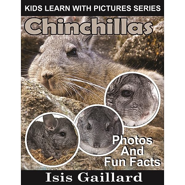 Chinchillas Photos and Fun Facts for Kids (Kids Learn With Pictures, #39) / Kids Learn With Pictures, Isis Gaillard