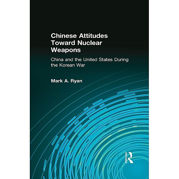 Chinese Attitudes Toward Nuclear Weapons: China and the United States During the Korean War, Mark A. Ryan