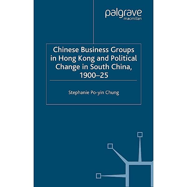 Chinese Business Groups in Hong Kong and Political Change in South China 1900-1925 / St Antony's Series, S. Chung