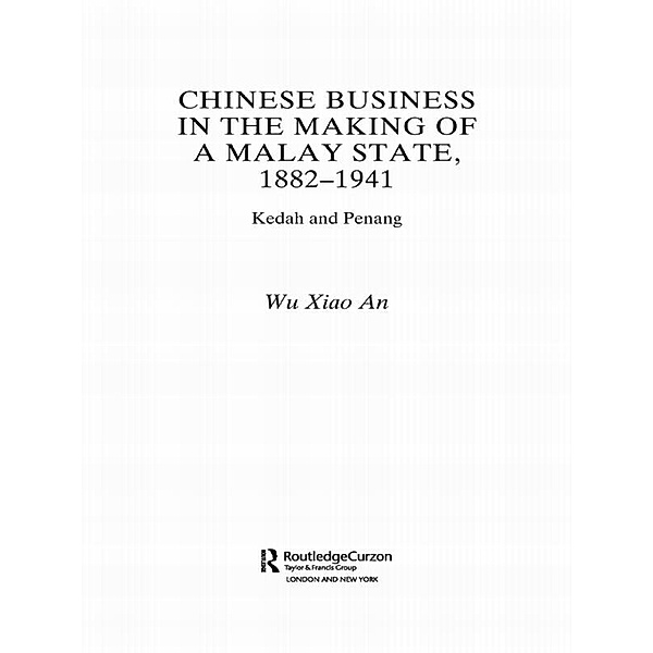 Chinese Business in the Making of a Malay State, 1882-1941, Wu Xiao An