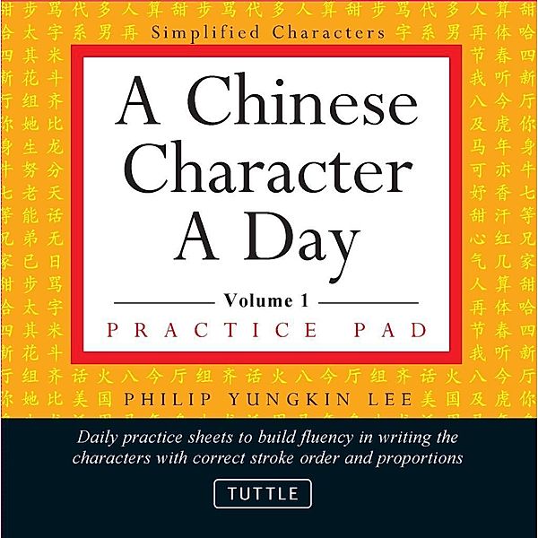 Chinese Character a Day Practice Pad Volume 1 / Tuttle Practice Pads, Philip Yungkin Lee