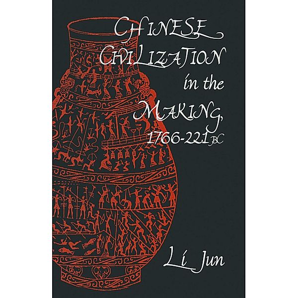 Chinese Civilization in the Making, 1766-221 BC, Jun Li