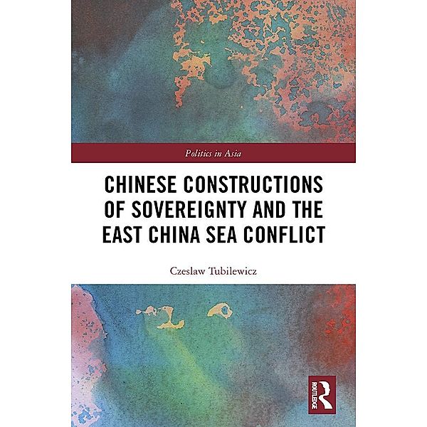 Chinese Constructions of Sovereignty and the East China Sea Conflict, Czeslaw Tubilewicz