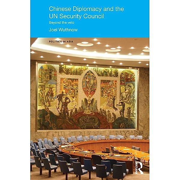 Chinese Diplomacy and the UN Security Council / Politics in Asia, Joel Wuthnow