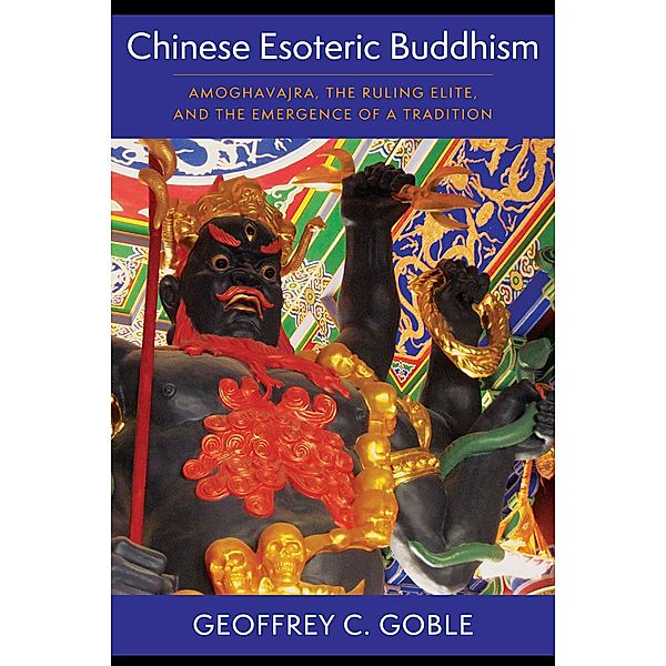 Chinese Esoteric Buddhism / The Sheng Yen Series in Chinese Buddhist Studies, Geoffrey C. Goble