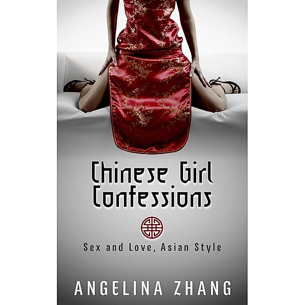 Chinese Girl Confessions: Sex and Love, Asian Style, Angelina Zhang